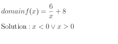 The domain of f(x)= 6/x+8 is x<0\lor x>0